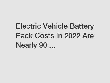 Electric Vehicle Battery Pack Costs in 2022 Are Nearly 90 ...