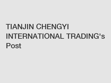 TIANJIN CHENGYI INTERNATIONAL TRADING's Post