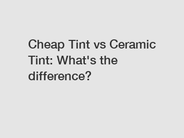Cheap Tint vs Ceramic Tint: What's the difference?