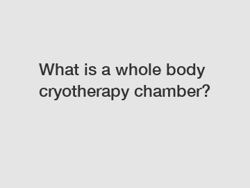 What is a whole body cryotherapy chamber?