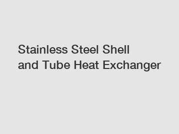 Stainless Steel Shell and Tube Heat Exchanger