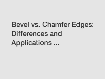 Bevel vs. Chamfer Edges: Differences and Applications ...