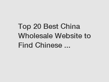 Top 20 Best China Wholesale Website to Find Chinese ...