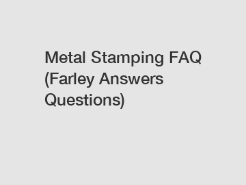 Metal Stamping FAQ (Farley Answers Questions)