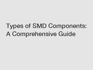 Types of SMD Components: A Comprehensive Guide
