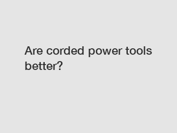 Are corded power tools better?