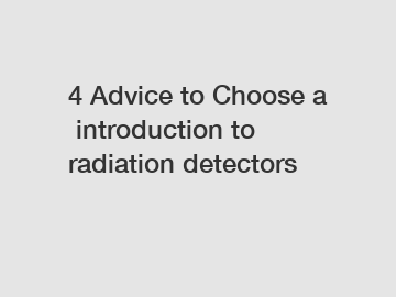 4 Advice to Choose a introduction to radiation detectors