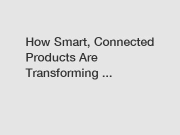 How Smart, Connected Products Are Transforming ...