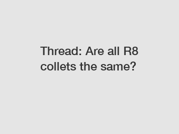 Thread: Are all R8 collets the same?