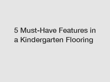 5 Must-Have Features in a Kindergarten Flooring