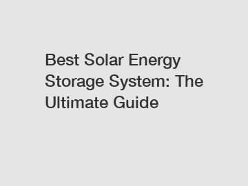 Best Solar Energy Storage System: The Ultimate Guide