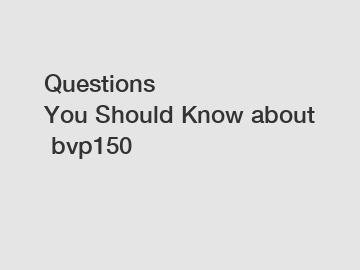 Questions You Should Know about bvp150