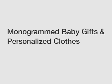 Monogrammed Baby Gifts & Personalized Clothes