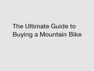 The Ultimate Guide to Buying a Mountain Bike