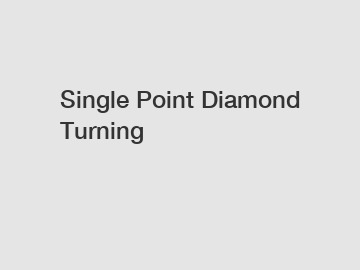 Single Point Diamond Turning