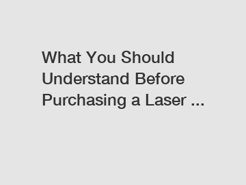 What You Should Understand Before Purchasing a Laser ...