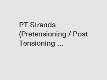 PT Strands (Pretensioning / Post Tensioning ...