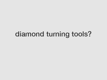 diamond turning tools?