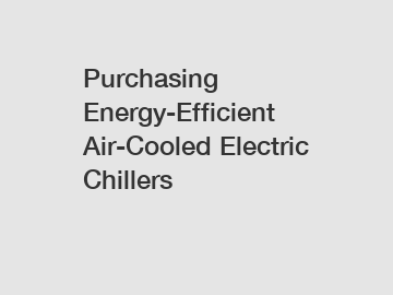 Purchasing Energy-Efficient Air-Cooled Electric Chillers