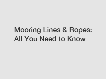 Mooring Lines & Ropes: All You Need to Know