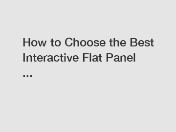 How to Choose the Best Interactive Flat Panel ...