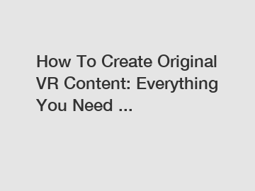 How To Create Original VR Content: Everything You Need ...