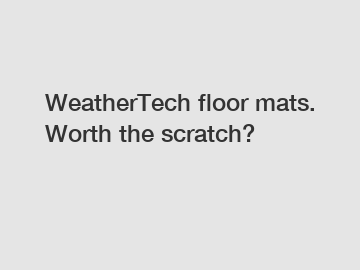 WeatherTech floor mats. Worth the scratch?