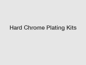 Hard Chrome Plating Kits