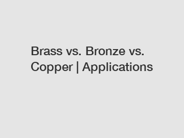 Brass vs. Bronze vs. Copper | Applications