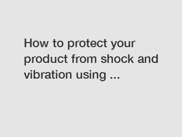 How to protect your product from shock and vibration using ...