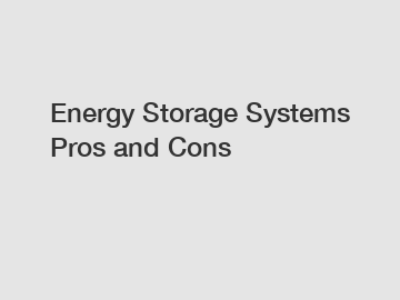 Energy Storage Systems Pros and Cons