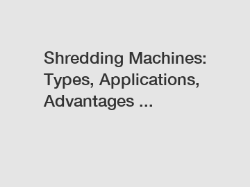 Shredding Machines: Types, Applications, Advantages ...