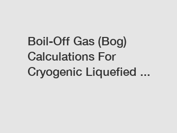 Boil-Off Gas (Bog) Calculations For Cryogenic Liquefied ...