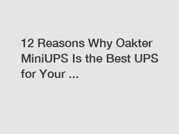 12 Reasons Why Oakter MiniUPS Is the Best UPS for Your ...