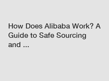 How Does Alibaba Work? A Guide to Safe Sourcing and ...