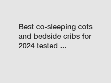 Best co-sleeping cots and bedside cribs for 2024 tested ...