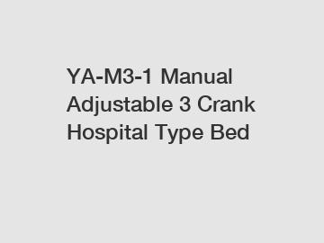 YA-M3-1 Manual Adjustable 3 Crank Hospital Type Bed