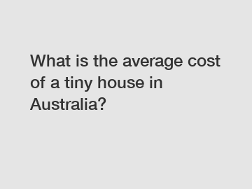 What is the average cost of a tiny house in Australia?