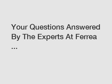 Your Questions Answered By The Experts At Ferrea ...