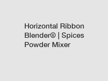 Horizontal Ribbon Blender&reg; | Spices Powder Mixer