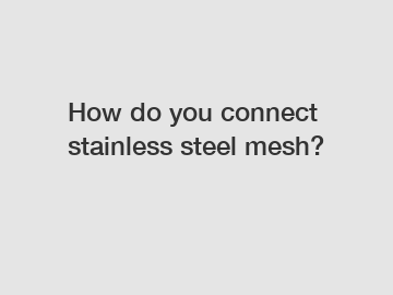 How do you connect stainless steel mesh?
