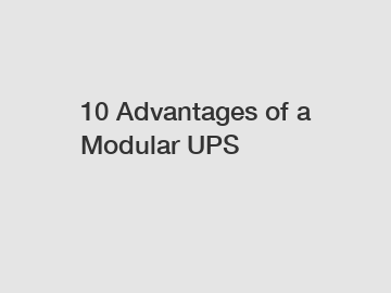 10 Advantages of a Modular UPS