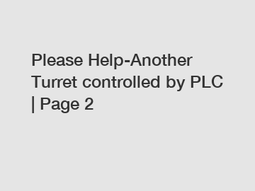 Please Help-Another Turret controlled by PLC | Page 2