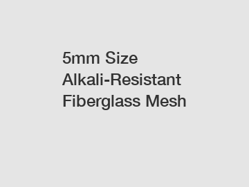5mm Size Alkali-Resistant Fiberglass Mesh