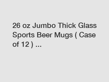 26 oz Jumbo Thick Glass Sports Beer Mugs ( Case of 12 ) ...