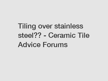 Tiling over stainless steel?? - Ceramic Tile Advice Forums