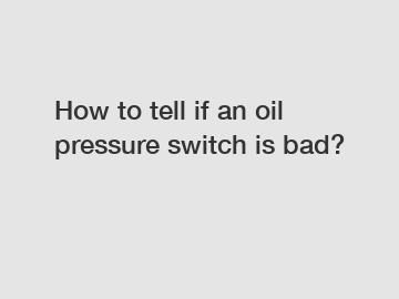 How to tell if an oil pressure switch is bad?