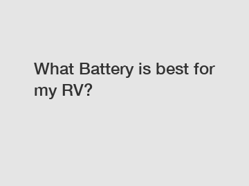 What Battery is best for my RV?