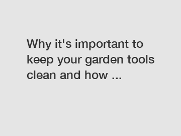 Why it's important to keep your garden tools clean and how ...
