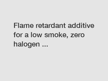 Flame retardant additive for a low smoke, zero halogen ...